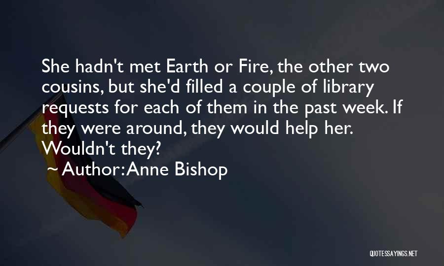 Anne Bishop Quotes: She Hadn't Met Earth Or Fire, The Other Two Cousins, But She'd Filled A Couple Of Library Requests For Each