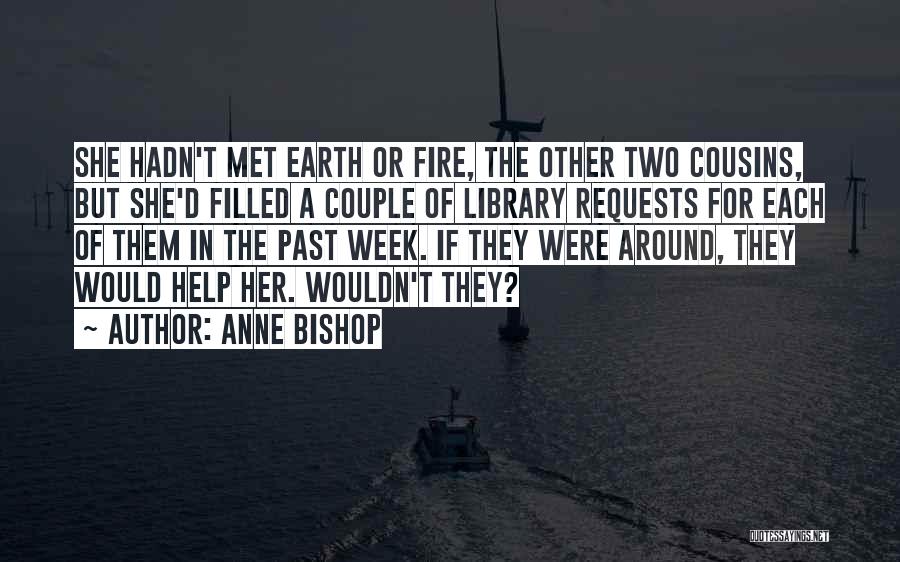 Anne Bishop Quotes: She Hadn't Met Earth Or Fire, The Other Two Cousins, But She'd Filled A Couple Of Library Requests For Each