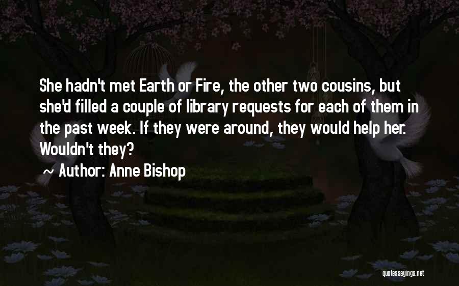 Anne Bishop Quotes: She Hadn't Met Earth Or Fire, The Other Two Cousins, But She'd Filled A Couple Of Library Requests For Each