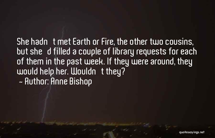 Anne Bishop Quotes: She Hadn't Met Earth Or Fire, The Other Two Cousins, But She'd Filled A Couple Of Library Requests For Each