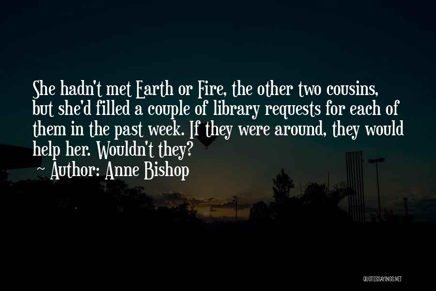 Anne Bishop Quotes: She Hadn't Met Earth Or Fire, The Other Two Cousins, But She'd Filled A Couple Of Library Requests For Each