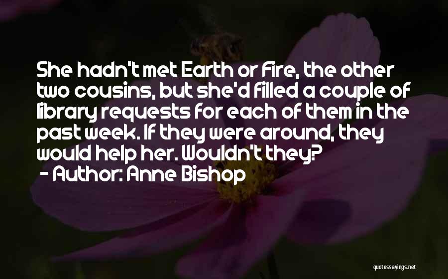 Anne Bishop Quotes: She Hadn't Met Earth Or Fire, The Other Two Cousins, But She'd Filled A Couple Of Library Requests For Each