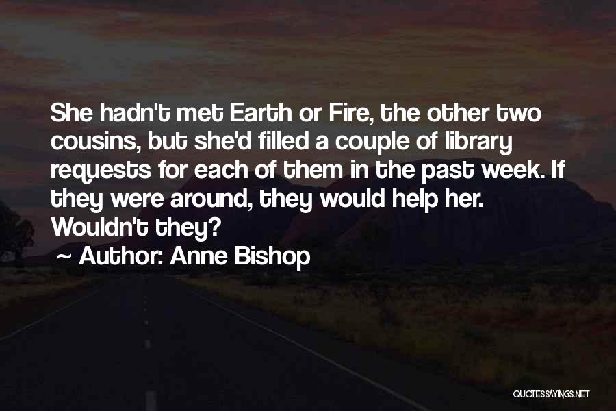 Anne Bishop Quotes: She Hadn't Met Earth Or Fire, The Other Two Cousins, But She'd Filled A Couple Of Library Requests For Each