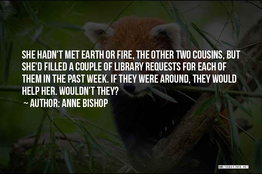 Anne Bishop Quotes: She Hadn't Met Earth Or Fire, The Other Two Cousins, But She'd Filled A Couple Of Library Requests For Each