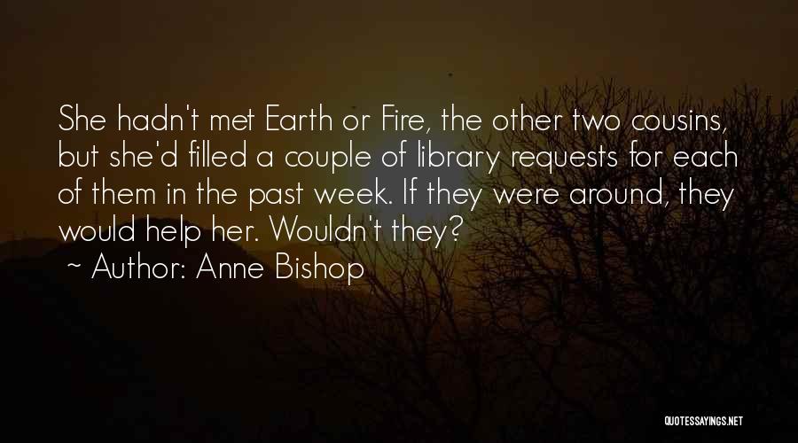 Anne Bishop Quotes: She Hadn't Met Earth Or Fire, The Other Two Cousins, But She'd Filled A Couple Of Library Requests For Each