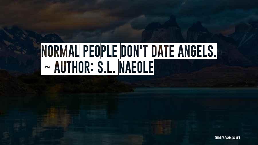 S.L. Naeole Quotes: Normal People Don't Date Angels.