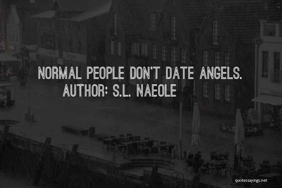 S.L. Naeole Quotes: Normal People Don't Date Angels.