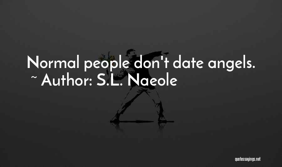 S.L. Naeole Quotes: Normal People Don't Date Angels.