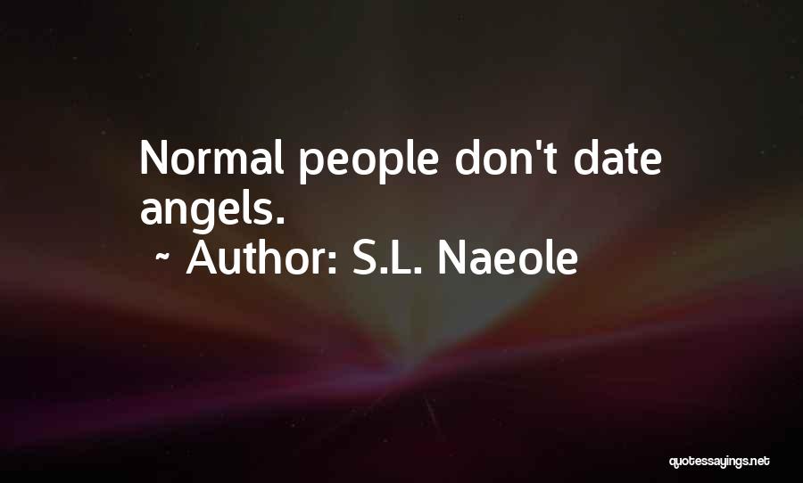 S.L. Naeole Quotes: Normal People Don't Date Angels.