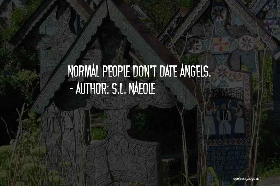 S.L. Naeole Quotes: Normal People Don't Date Angels.