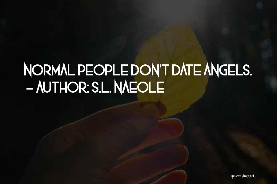 S.L. Naeole Quotes: Normal People Don't Date Angels.