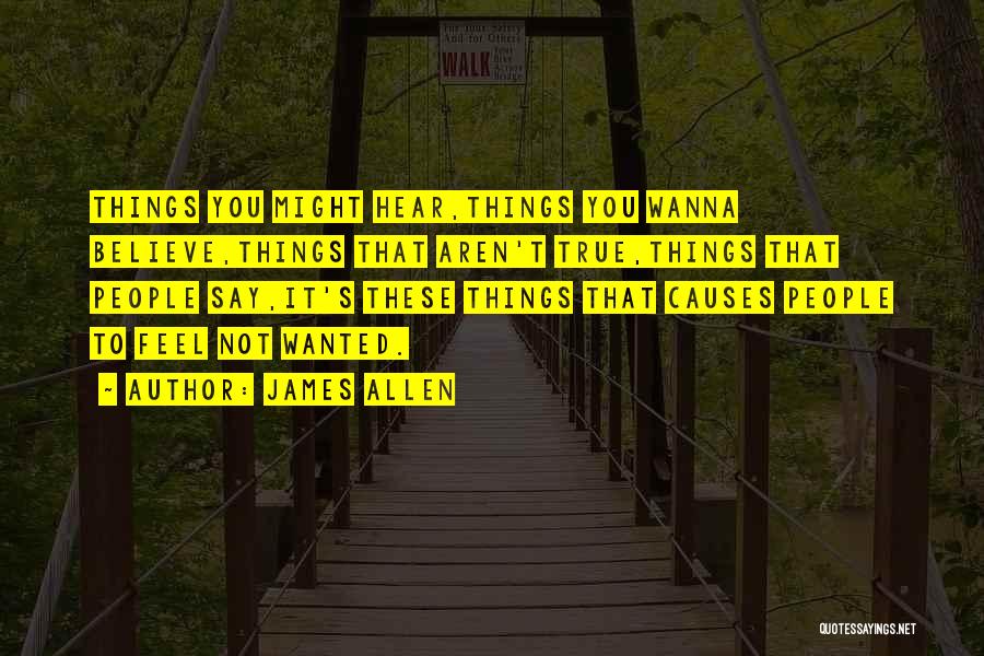 James Allen Quotes: Things You Might Hear,things You Wanna Believe,things That Aren't True,things That People Say,it's These Things That Causes People To Feel
