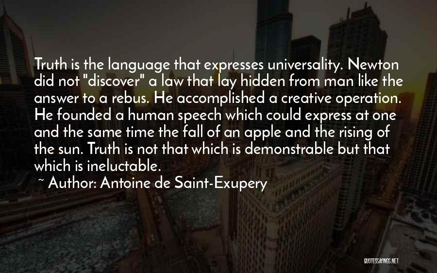 Antoine De Saint-Exupery Quotes: Truth Is The Language That Expresses Universality. Newton Did Not Discover A Law That Lay Hidden From Man Like The