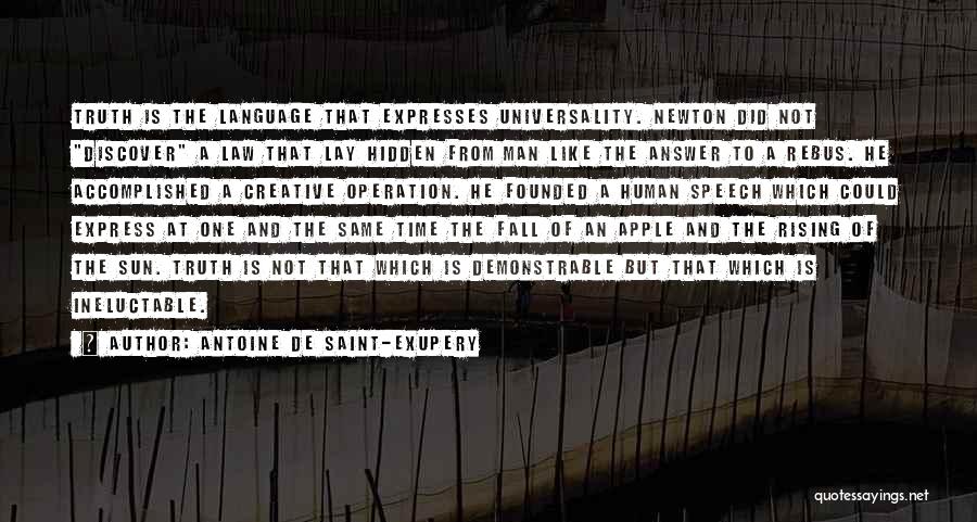 Antoine De Saint-Exupery Quotes: Truth Is The Language That Expresses Universality. Newton Did Not Discover A Law That Lay Hidden From Man Like The