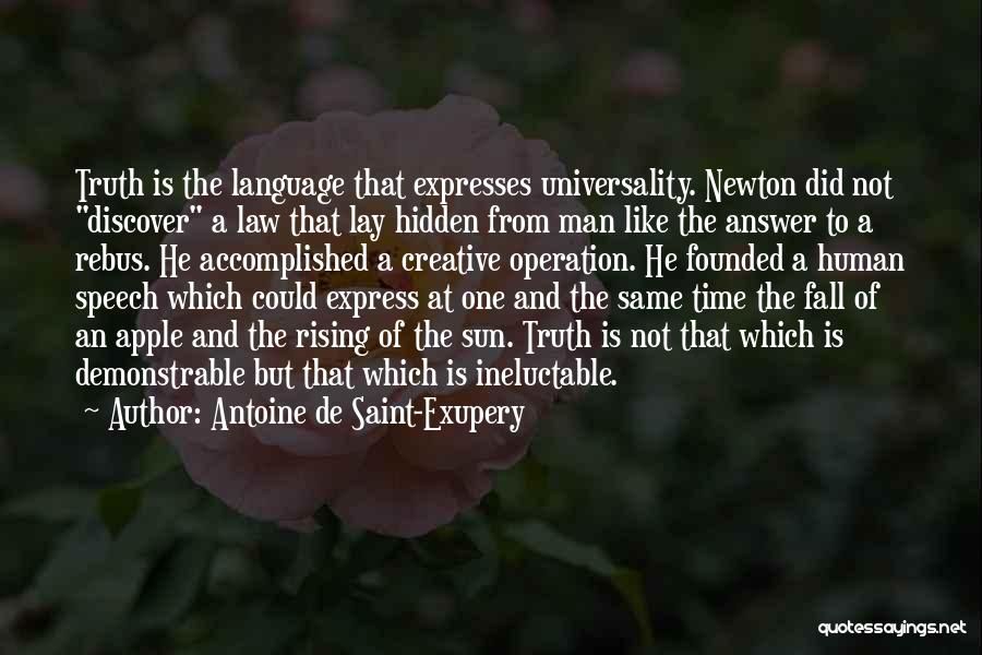 Antoine De Saint-Exupery Quotes: Truth Is The Language That Expresses Universality. Newton Did Not Discover A Law That Lay Hidden From Man Like The