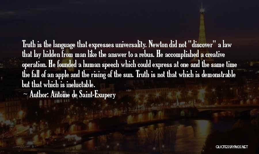 Antoine De Saint-Exupery Quotes: Truth Is The Language That Expresses Universality. Newton Did Not Discover A Law That Lay Hidden From Man Like The