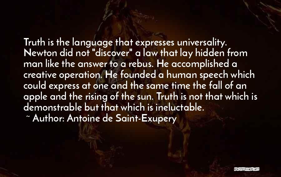 Antoine De Saint-Exupery Quotes: Truth Is The Language That Expresses Universality. Newton Did Not Discover A Law That Lay Hidden From Man Like The