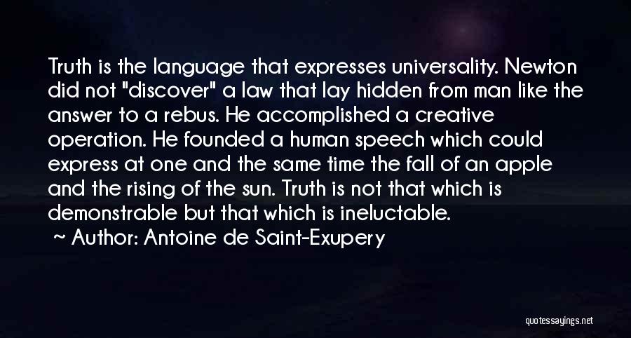 Antoine De Saint-Exupery Quotes: Truth Is The Language That Expresses Universality. Newton Did Not Discover A Law That Lay Hidden From Man Like The