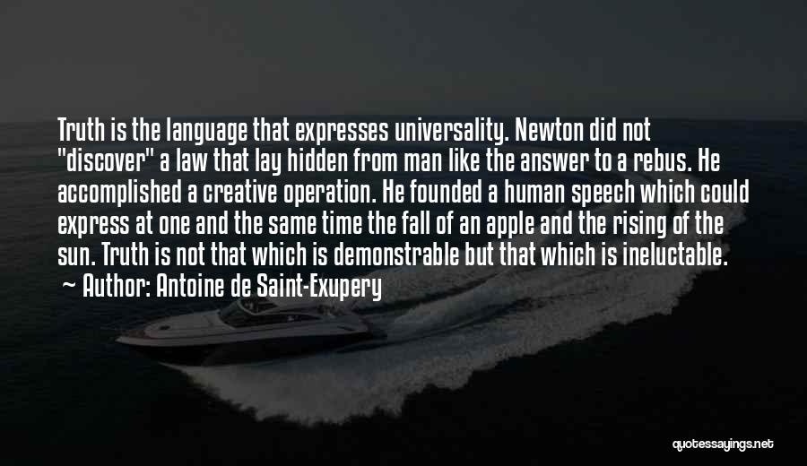 Antoine De Saint-Exupery Quotes: Truth Is The Language That Expresses Universality. Newton Did Not Discover A Law That Lay Hidden From Man Like The