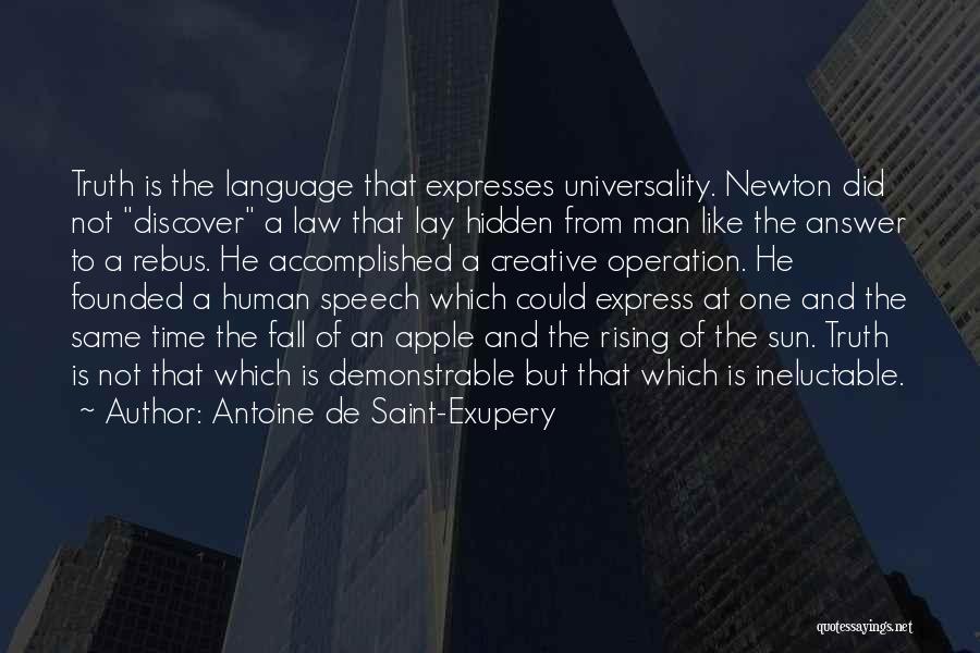 Antoine De Saint-Exupery Quotes: Truth Is The Language That Expresses Universality. Newton Did Not Discover A Law That Lay Hidden From Man Like The