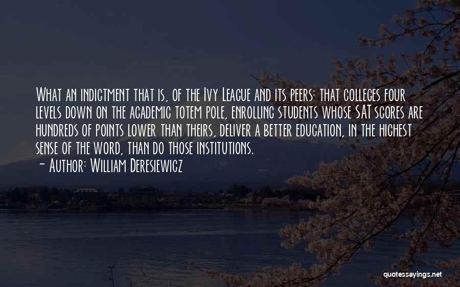 William Deresiewicz Quotes: What An Indictment That Is, Of The Ivy League And Its Peers: That Colleges Four Levels Down On The Academic