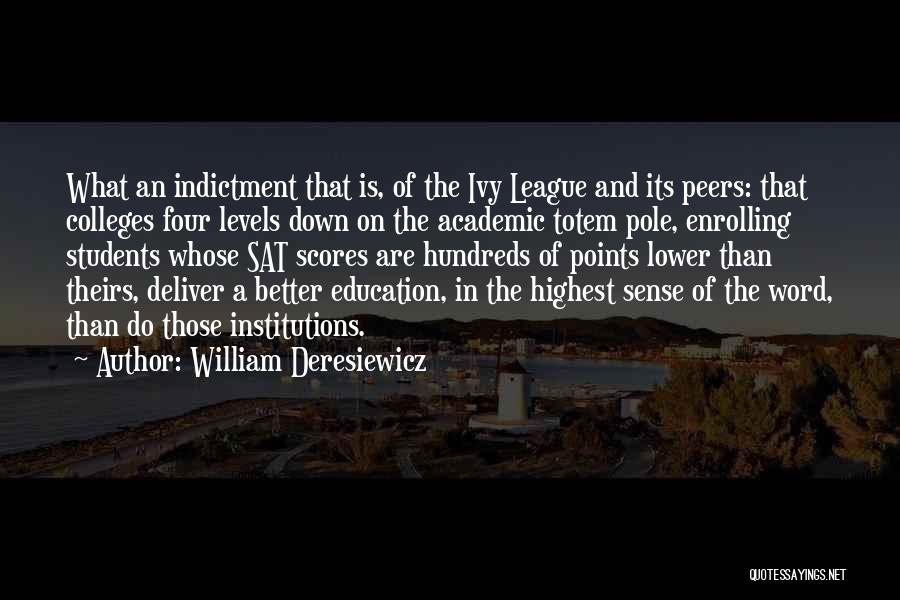 William Deresiewicz Quotes: What An Indictment That Is, Of The Ivy League And Its Peers: That Colleges Four Levels Down On The Academic