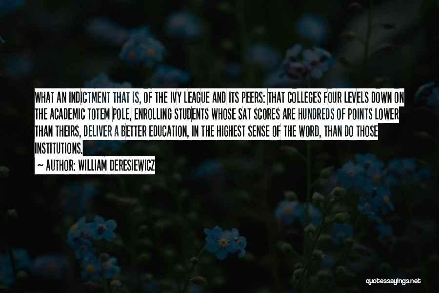 William Deresiewicz Quotes: What An Indictment That Is, Of The Ivy League And Its Peers: That Colleges Four Levels Down On The Academic