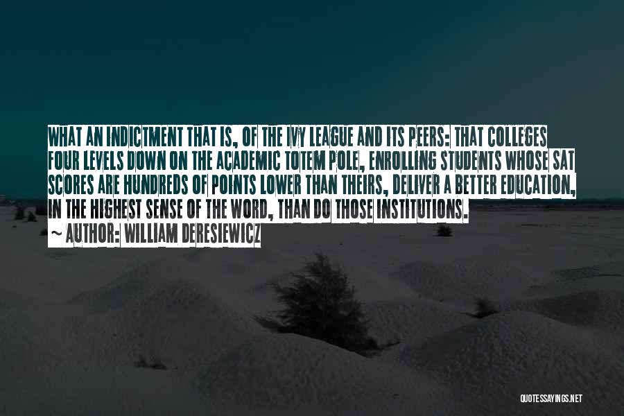 William Deresiewicz Quotes: What An Indictment That Is, Of The Ivy League And Its Peers: That Colleges Four Levels Down On The Academic