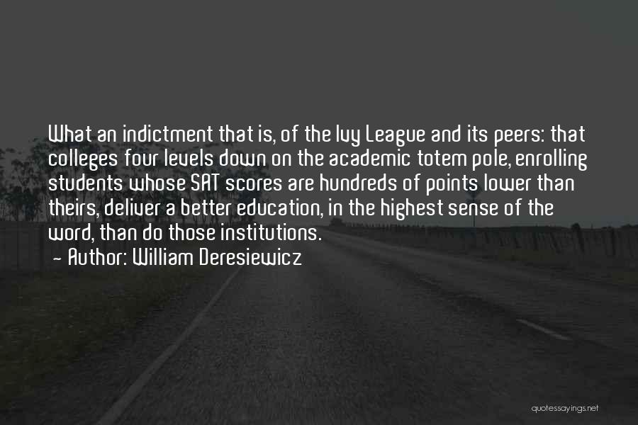 William Deresiewicz Quotes: What An Indictment That Is, Of The Ivy League And Its Peers: That Colleges Four Levels Down On The Academic