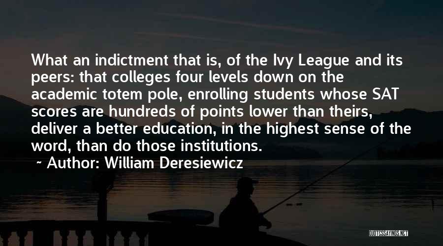 William Deresiewicz Quotes: What An Indictment That Is, Of The Ivy League And Its Peers: That Colleges Four Levels Down On The Academic