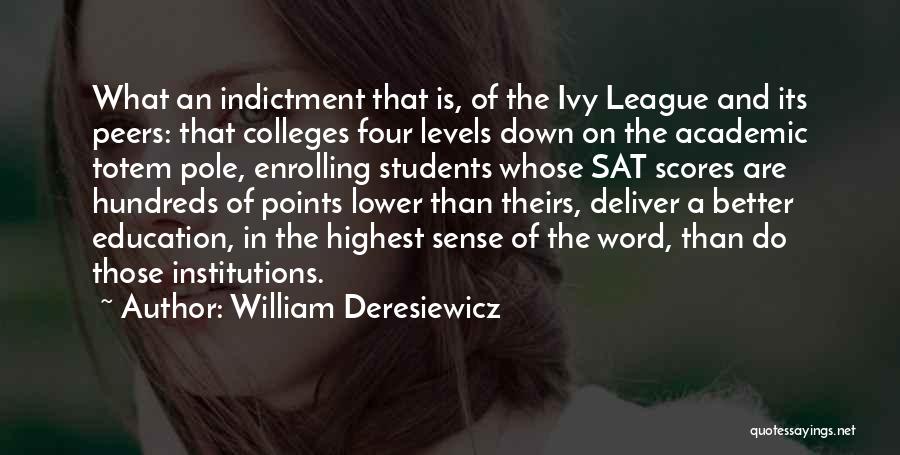 William Deresiewicz Quotes: What An Indictment That Is, Of The Ivy League And Its Peers: That Colleges Four Levels Down On The Academic