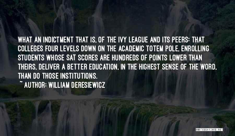 William Deresiewicz Quotes: What An Indictment That Is, Of The Ivy League And Its Peers: That Colleges Four Levels Down On The Academic