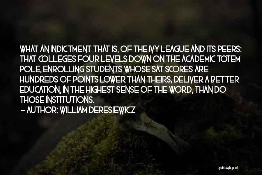 William Deresiewicz Quotes: What An Indictment That Is, Of The Ivy League And Its Peers: That Colleges Four Levels Down On The Academic