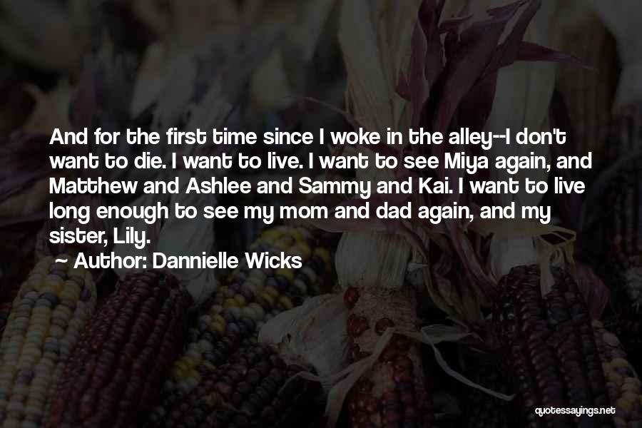 Dannielle Wicks Quotes: And For The First Time Since I Woke In The Alley--i Don't Want To Die. I Want To Live. I