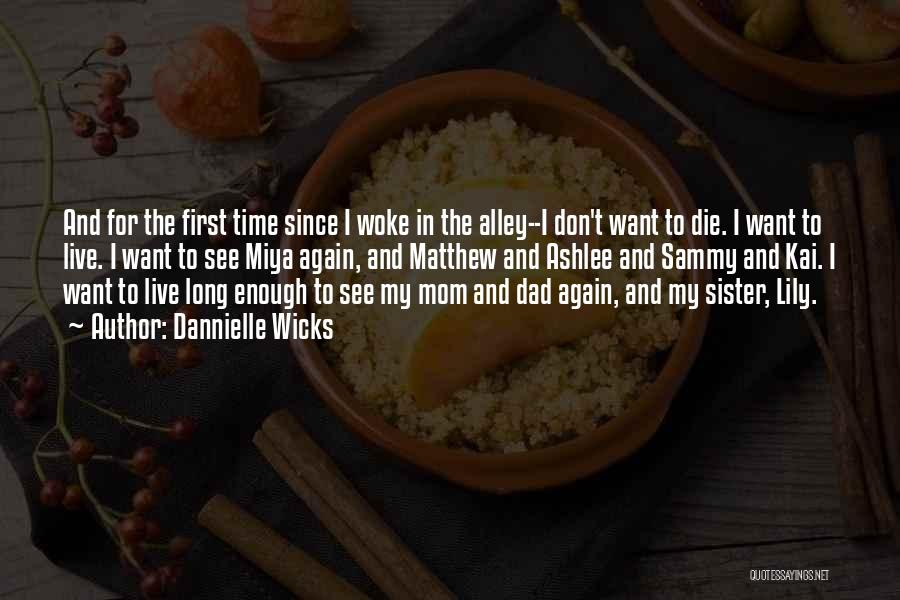 Dannielle Wicks Quotes: And For The First Time Since I Woke In The Alley--i Don't Want To Die. I Want To Live. I