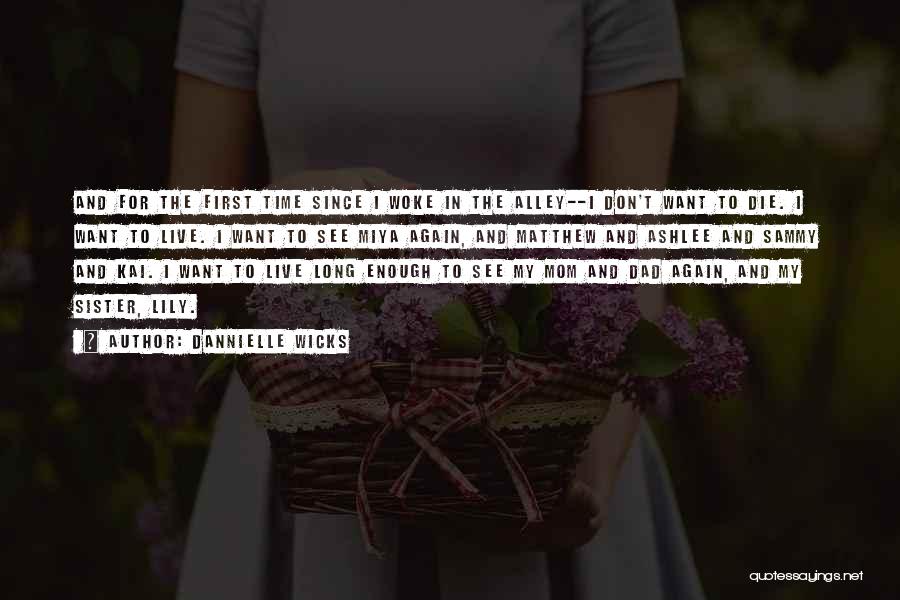 Dannielle Wicks Quotes: And For The First Time Since I Woke In The Alley--i Don't Want To Die. I Want To Live. I