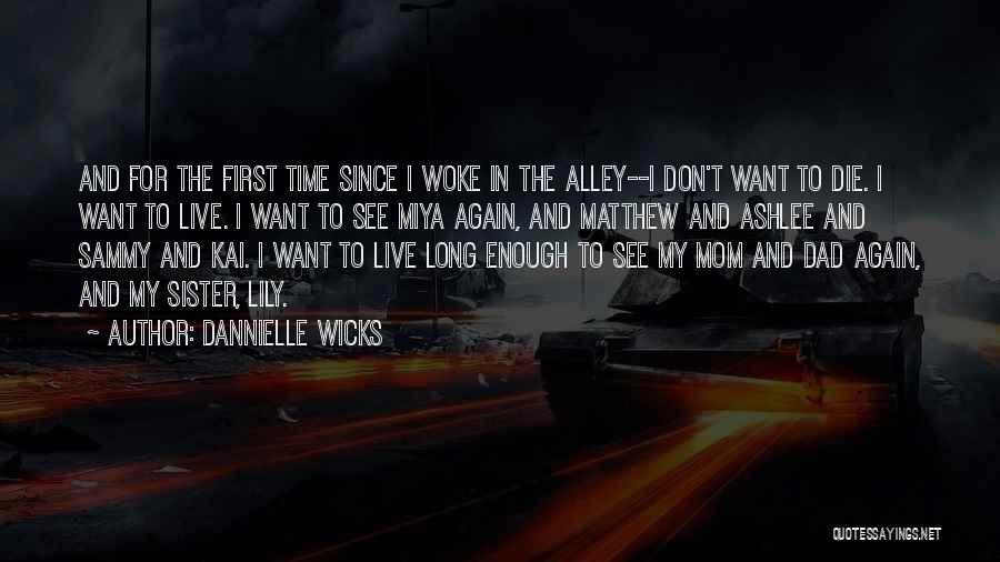 Dannielle Wicks Quotes: And For The First Time Since I Woke In The Alley--i Don't Want To Die. I Want To Live. I