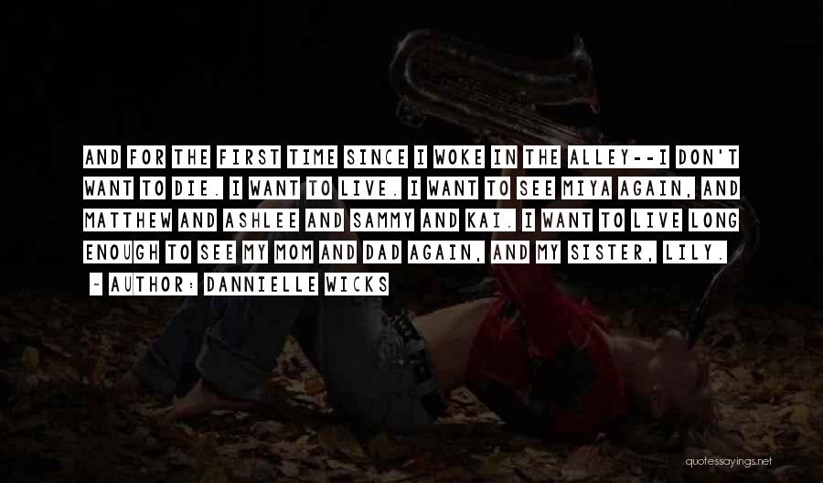 Dannielle Wicks Quotes: And For The First Time Since I Woke In The Alley--i Don't Want To Die. I Want To Live. I