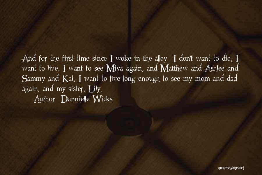 Dannielle Wicks Quotes: And For The First Time Since I Woke In The Alley--i Don't Want To Die. I Want To Live. I