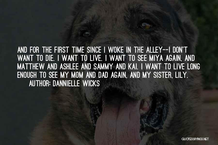 Dannielle Wicks Quotes: And For The First Time Since I Woke In The Alley--i Don't Want To Die. I Want To Live. I