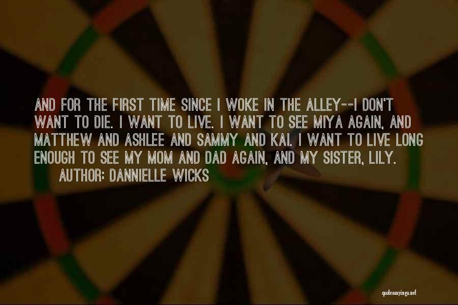 Dannielle Wicks Quotes: And For The First Time Since I Woke In The Alley--i Don't Want To Die. I Want To Live. I