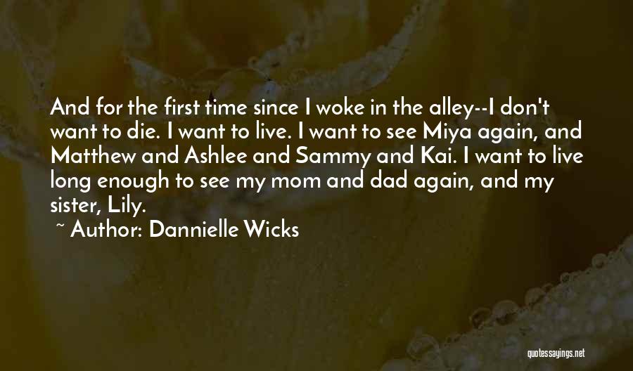 Dannielle Wicks Quotes: And For The First Time Since I Woke In The Alley--i Don't Want To Die. I Want To Live. I