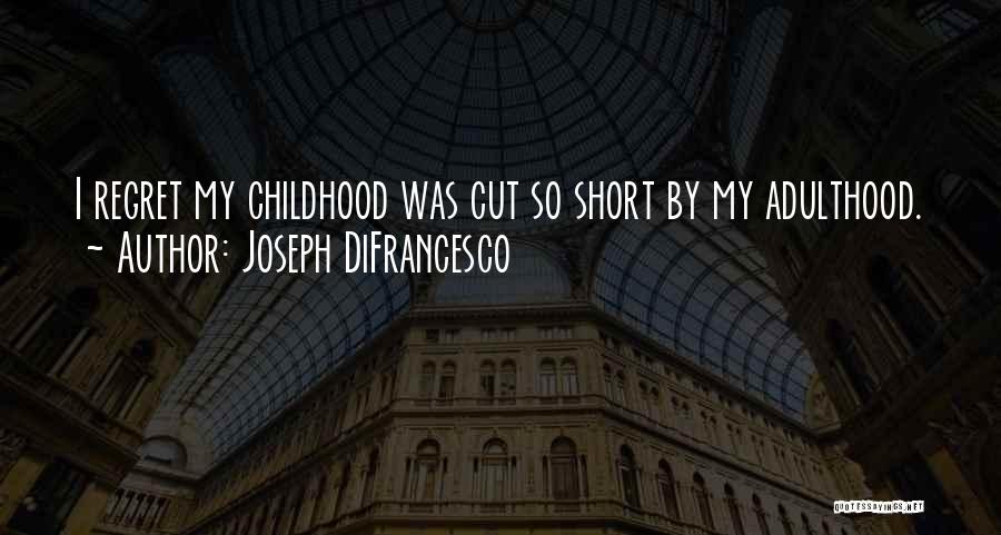 Joseph DiFrancesco Quotes: I Regret My Childhood Was Cut So Short By My Adulthood.