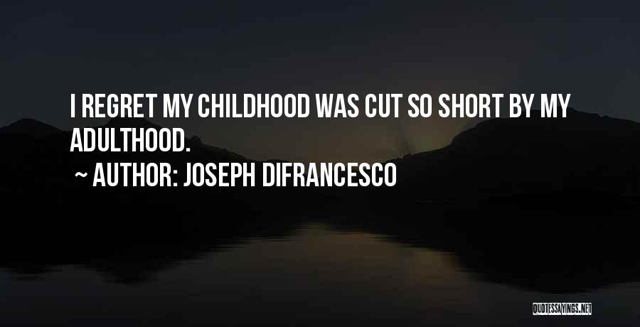 Joseph DiFrancesco Quotes: I Regret My Childhood Was Cut So Short By My Adulthood.