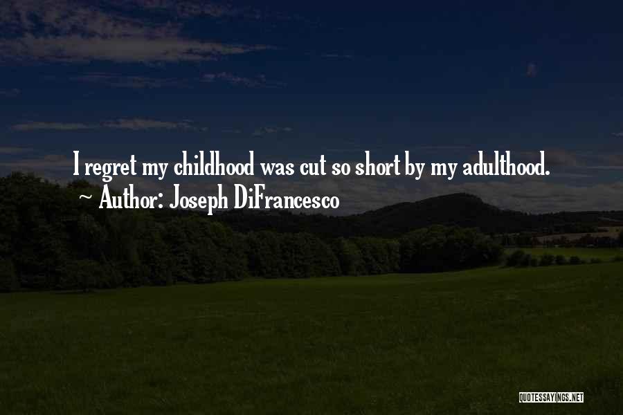 Joseph DiFrancesco Quotes: I Regret My Childhood Was Cut So Short By My Adulthood.