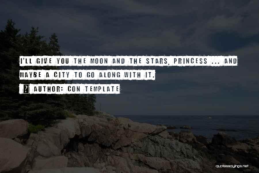 Con Template Quotes: I'll Give You The Moon And The Stars, Princess ... And Maybe A City To Go Along With It.
