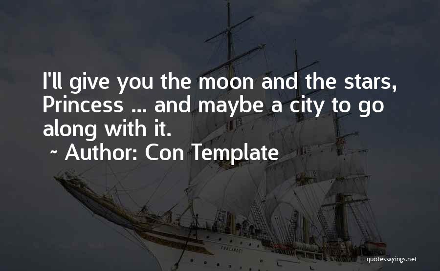 Con Template Quotes: I'll Give You The Moon And The Stars, Princess ... And Maybe A City To Go Along With It.