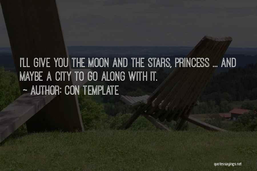 Con Template Quotes: I'll Give You The Moon And The Stars, Princess ... And Maybe A City To Go Along With It.