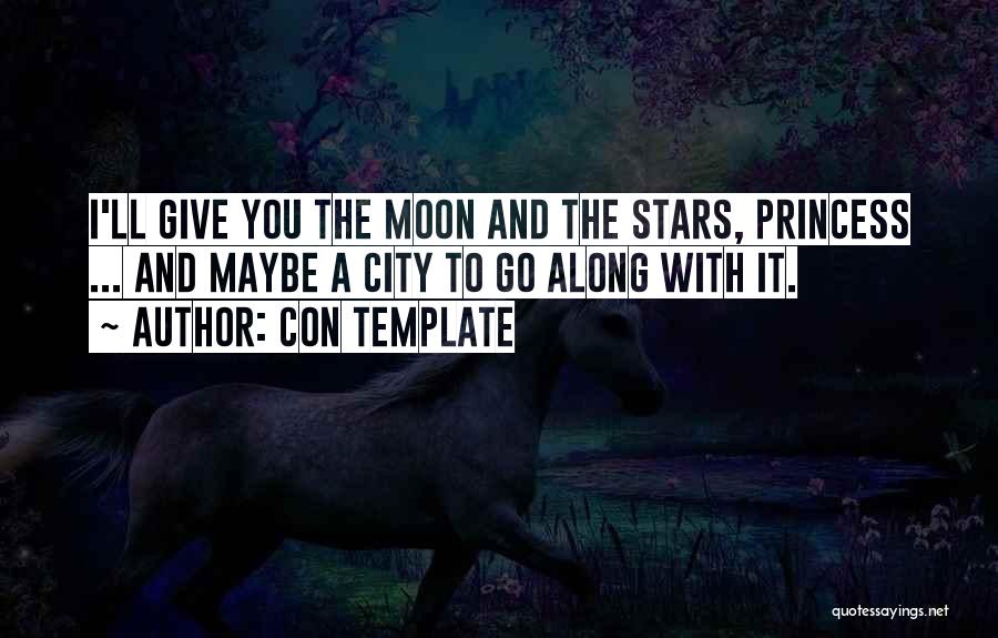 Con Template Quotes: I'll Give You The Moon And The Stars, Princess ... And Maybe A City To Go Along With It.