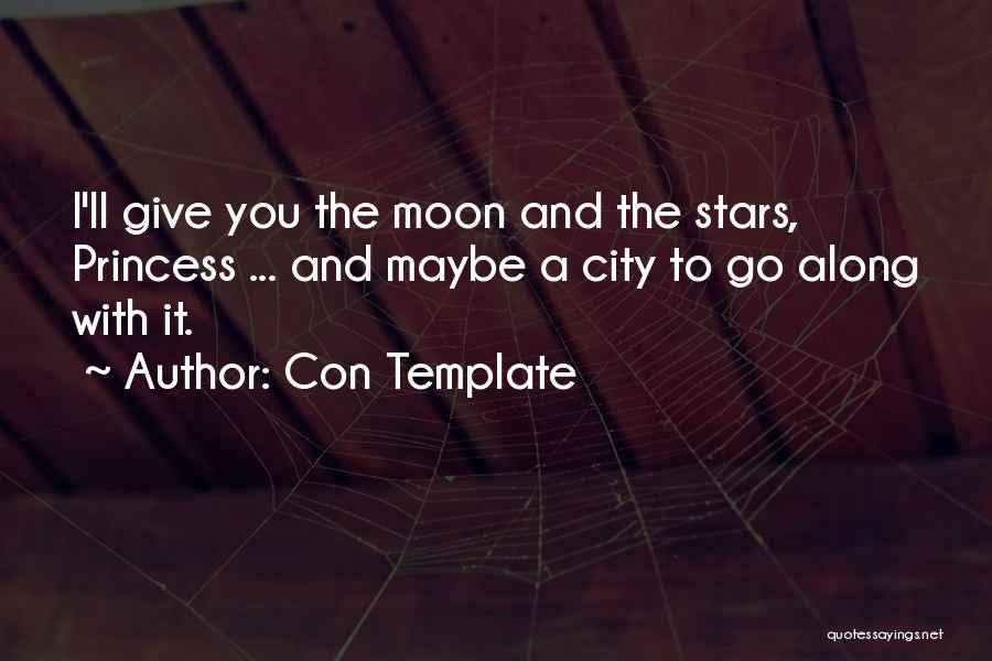 Con Template Quotes: I'll Give You The Moon And The Stars, Princess ... And Maybe A City To Go Along With It.